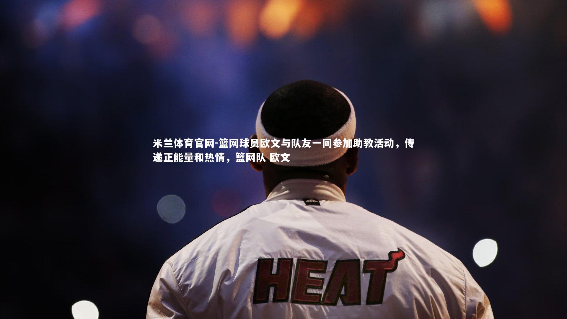 米兰体育官网-篮网球员欧文与队友一同参加助教活动，传递正能量和热情，篮网队 欧文