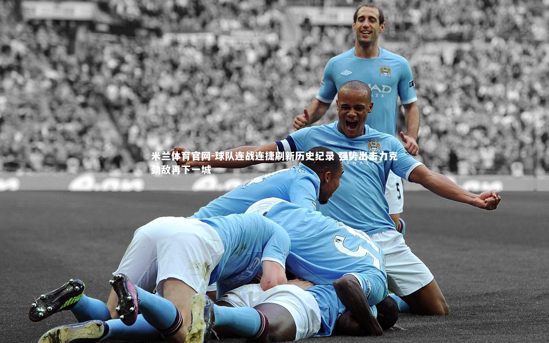 球队连战连捷刷新历史纪录 强势出击力克劲敌再下一城