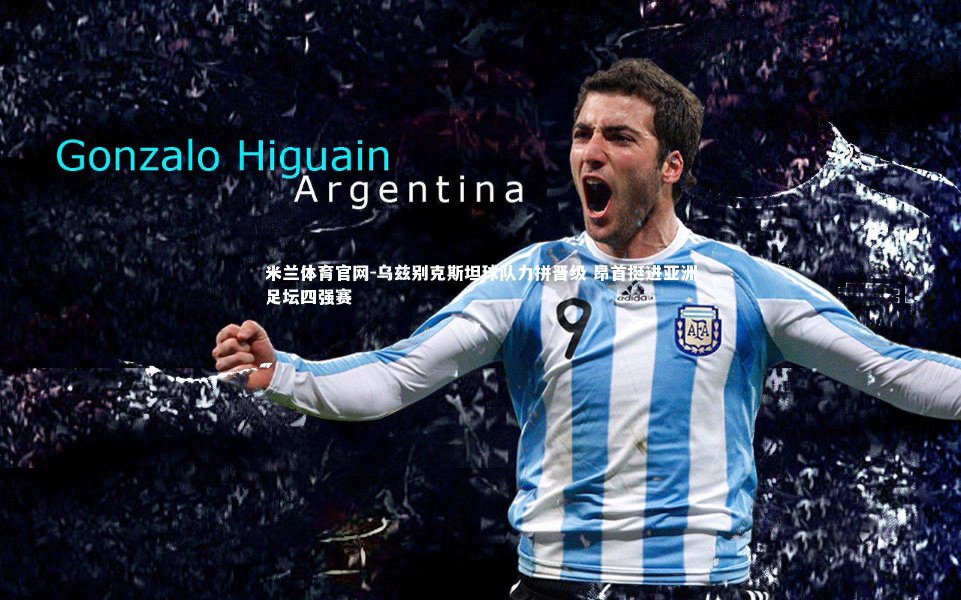 米兰体育官网-乌兹别克斯坦球队力拼晋级 昂首挺进亚洲足坛四强赛